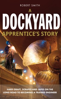 A Dockyard Apprentice's Story - Robert Smith